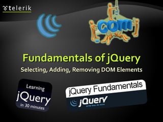 Fundamentals of jQuery Selecting, Adding, Removing DOM Elements 