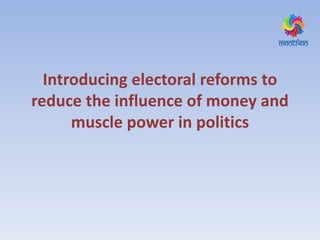 Introducing electoral reforms to
reduce the influence of money and
muscle power in politics
 