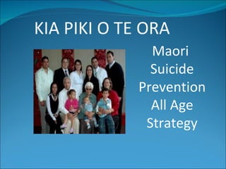 KIA PIKI O TE ORA
               Maori
               Suicide
             Prevention
               All Age
              Strategy
 