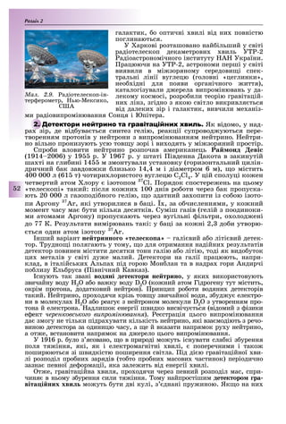Розділ
2
галактик, о оптичні вилі від ни повністю
поглинаються.
У аркові розташовано най ільший у світі
радіотелескоп декаметрови виль У -2
адіоастрономічного інституту А України.
рацюючи на У -2, астрономи перші у світі
виявили в мі зоряному середови і спек-
тральні лінії вуглецю (головні «цеглинки»,
нео ідні для появи органічного иття),
каталогізували д ерела випромінювань у да-
лекому космосі, розро или теорію гравітацій-
ни лінз, згідно з якою світло викривля ться
від далеки зір і галактик, вивчили ме аніз-
ми радіовипромінювання Сонця і Юпітера.
Як відомо, у над-
ра зір, де від ува ться синтез гелію, реакції супровод уються пере-
творенням протонів у нейтрони з випромінюванням нейтрино. ейтри-
но вільно пронизують усю тов у зорі і ви одять у мі зоряний простір.
Спро и вловити нейтрино розпочав американець а онд еві
(1914 2006) у 19 р. У 1967 р. у штаті івденна акота в закинутій
ша ті на гли ині 14 м змонтували установку (горизонтальний цилін-
дричний ак завдов ки лизько 14,4 м і діаметром 6 м), о містить
400 000 л (61 т) чотири лористого вуглецю С2Ñl4. У цій сполуці ко ен
четвертий атом лору ізотопом 7
С . орядок спостере ень на цьому
«телескопі» такий: після ко ни 100 днів ро оти через ак пропуска-
ють 20 000 л газоподі ного гелію, о здатний за опити із со ою ізото-
пи Àргону 7
Àr, які утворилися в аці. , за о численнями, у ко ний
момент часу ма ути кілька десятків. Суміш газів (гелій з поодиноки-
ми атомами Àргону) пропускають через вугільні ільтри, о олод ені
до 77 К. езультати вимірювань такі: у аці за ко ні 2, до и утворю-
ться один атом ізотопу 7
А .
нший варіант не тринно о те е ко а галі вий а о літі вий детек-
тор. рудно і полягають у тому, о для отримання надійни результатів
детектор повинен містити десятки тонн галію а о літію, тоді як видо уток
ци металів у світі ду е малий. етектори на галії працюють, напри-
клад, в італійськи Альпа під горою Мон лан та в надра гори Андирчі
по лизу ль руса ( івнічний Кавказ).
снують так звані вод ні детектори не трино, у яки використовують
звичайну воду 2 а о ва ку воду 2 (ко ний атом Гідрогену тут містить,
окрім протона, додатковий нейтрон). ринцип ро оти водяни детекторів
такий. ейтрино, про одячи крізь тов у звичайної води, з уд у електро-
ни в молекула 2 а о реагу з нейтроном молекули 2 з утворенням про-
тона й електрона. адлишок енергії швидко висвічу ться (відомий з ізики
е ект еренковс ко о ви ромін ванн ). е страція цього випромінювання
да змогу не тільки підра увати кількість нейтрино, які вза модіють з речо-
виною детектора за одиницю часу, а е й вказати напрямок ру у нейтрино,
а от е, встановити напрямок на д ерело цього випромінювання.
У 1916 р. уло з ясовано, о в природі мо уть існувати сла кі з урення
поля тя іння, які, як і електромагнітні вилі, поперечними і тако
поширюються зі швидкістю поширення світла. ід ді ю гравітаційної ви-
лі розподіл про ни зарядів (то то про ни масови частинок) періодично
зазна певної де ормації, яка зале ить від енергії вилі.
т е, гравітаційна виля, про одячи через певний розподіл мас, спри-
чиня в ньому з урення сили тя іння. ому найпростішим детекторо ра
віта і них хви мо уть ути дві кулі, з днані пру иною. Як о на ни
ра зір, де від ува ться синтез гелію, реакції супровод уються пере-
Ìàë. 2.9. адіотелескоп-ін-
тер ерометр, ью-Мексико,
ÑØÀ
 