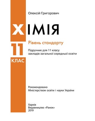ІМІЯ
11
Х
КЛАС
Олексій Григорович
Рівень стандарту
Харків
Видавництво «Ранок»
2019
Підручник для 11 класу
закладів загальної середньої освіти
Рекомендовано
Міністерством освіти і науки України
 