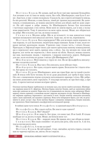 170 ПРОБЛЕМА ВІЙНИ І МИРУ В ЛІТЕРАТУРІ XX ст.
М а т і н к а К у р а ж. Не думаю, щоб ми були такі вже пропащі безнадійно.
Але ночами я все ж таки не можу спати. Без тебе, Швейцеркасе, нам було б лег-
ше. Здається, я вже з ними поладнала. Сказала їм, що я проти антихриста-шведа,
бо він рогатий. Мовляв, я сама бачила, лівий ріг трошки надломлений. Як допи-
тували, я поцікавилась, де можна закупити свічки для обідні, щоб не дуже доро-
го. На цій справі я добре знаюсь, бо Швейцеркасів батько був католиком
і частенько жартував з тих свічок. Вони мені не зовсім вірять, але в них у полку
нема маркітантів. Тому й дивляться на мене крізь пальці. Може, все обернеться
на добре. Ми в полоні, але так, як воша в кожусі.
С в я щ е н и к. Молоко добре. Що ж до кількості, то нам доведеться тепер
трошки погамувати свої шведські апетити. Адже нас, як-не-як, переможено.
М а т і н к а К у р а ж. Кого переможено? Що для великих панів перемога чи
там поразка, то для маленьких людей бува якраз навпаки. Буває й таке, коли по-
разки вигідні маленьким людям. Утрачено саму тільки честь, і нічого більше.
Пригадую, в Ліфляндії ворог якось дав такого прочухана нашому командувачеві,
що в переполосі мені навіть припав кінь з обозу. Аж сім місяців він тягав мій
фургон, але потім ми перемогли, і його взяли на облік. Взагалі, можна сказати,
що нам, маленьким людям, і перемоги, і поразки коштують дорого. Найкраще
для нас, коли політика не рушає з місця. (До Швейцеркаса.) Їж!
Ш в е й ц е р к а с. Мені шматок у горло не лізе. Як же фельдфебель виплачу-
ватиме солдатам платню?
М а т і н к а К у р а ж. Яка там у біса виплата, коли військо тікає.
Ш в е й ц е р к а с. Все одно, солдати мають право. Безплатно їм і тікати нічо-
го. Ані кроку не ступлять.
М а т і н к а К у р а ж. Швейцеркасе, мене аж страх бере, що ти такий сумлін-
ний. Я вчила тебе бути чесним, бо ти не дуже розумний, але треба й міру знати.
Ось ми з священиком підемо купувати католицького прапора і м’яса. Ще добре,
що вони дозволяють мені торгувати. У гендляра питають не про його віру, а про
ціну. А протестантські штани незгірше гріють.
Оскільки матінка Кураж турбувалася за полкову касу, яку могли знайти католики, Швейцер-
кас вирішив винести її з фургона. Матінка Кураж напучує Катрін, щоб до закінчення війни
вона про заміжжя не думала. Перш ніж іти зі священиком на закупи, вона забороняє Швей-
церкасу чіпати скриньку з полковою касою і доручає доглядати сестру. Натомість Швейцер-
кас вирішив скриньку переховати і доставити в полк. Катрін помічає шпигунів-католиків,
один з яких одноокий, які шукають скриньку. Вона хоче попередити брата, але той, не розу-
міючи її, цілує сестру і йде. Коли матінка Кураж і священик повернулися, Катрін пояснює,
що трапилося. Вони піднімають над фургоном католицький прапор.
В глибині сцени чути голоси. Ф е л ь д ф е б е л ь та одноокий ведуть Ш в е й ц е р к а с а.
Ф е л ь д ф е б е л ь. Він з цього кубла. Ви знаєте одне одного?
М а т і н к а К у р а ж. Ми? Звідки?
Ш в е й ц е р к а с. Я не знаю їх. Бог відає, хто вони такі. Я не їхній. Я тільки
пообідав тут за десять гелерів. Може, ви бачили мене тут.
М а т і н к а К у р а ж. Ми – порядні люди. Це правда, він у нас обідав за гроші.
С в я щ е н и к. Він сидів спокійно і не розтуляв рота, хіба коли їв. А як їси,
тоді ж мусиш розтуляти.
Ф е л ь д ф е б е л ь. А ти що за один?
М а т і н к а К у р а ж. Це мій наймит. А вас, звичайно, мучить спрага, я наллю
вам по чарочці горілки, ви, звісно, бігли і впріли.
 