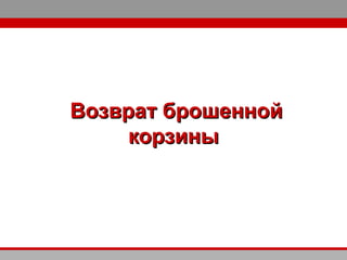 Возврат брошеннойВозврат брошенной
корзиныкорзины
 