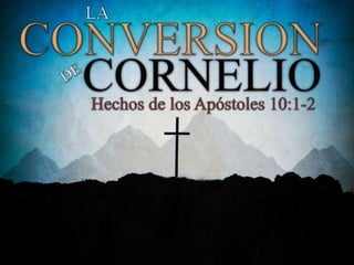 LA CONVERSION DE CORNELIO ¿Quién era Cornelio?