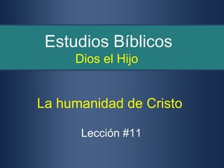 Estudios Bíblicos
     Dios el Hijo


La humanidad de Cristo

      Lección #11
 