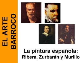 La pintura española:  Ribera, Zurbarán y Murillo EL ARTE BARROCO 