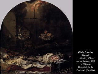 Finis Gloriae Mundi (1671-72).   Óleo sobre lienzo, 270 x 216 cm Hospital de la Caridad (Sevilla) 
