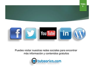 TEMA
8
Puedes visitar nuestras redes sociales para encontrar
más información y contenidos gratuitos
 