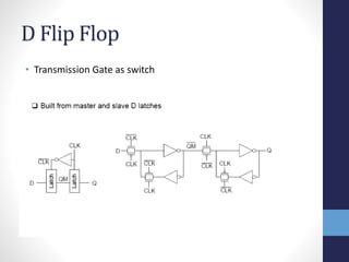 D Flip Flop
• Transmission Gate as switch
 