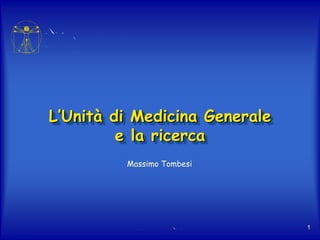 XIX C CS RMEG 1
L’Unità di Medicina Generale
e la ricerca
CS RMEG
C S R M G
XIX C N
C 26 27 2007
Massimo Tombesi
 