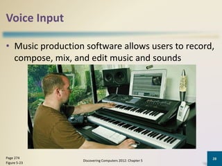 Voice Input
• Music production software allows users to record,
compose, mix, and edit music and sounds
Discovering Computers 2012: Chapter 5
28Page 274
Figure 5-23
 