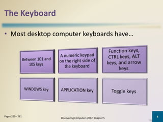 The Keyboard
Discovering Computers 2012: Chapter 5
8Pages 260 - 261
• Most desktop computer keyboards have…
 