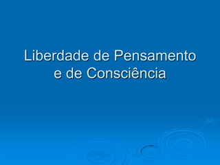 Liberdade de Pensamento
    e de Consciência
 
