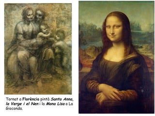 Tornat a Florència pintà Santa Anna,
la Verge i el Nen i la Mona Lisa o La
Gioconda.
 