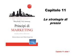 Capitolo 11

Le strategie di
    prezzo




       Capitolo 11- slide 1
 