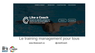 Le training management pour tous
www.likeacoach.co

@LikeACoach

 