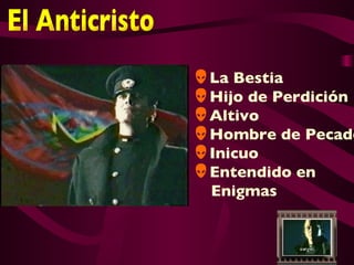 La Bestia
Hijo de Perdición
Altivo
Hombre de Pecado
Inicuo
Entendido en
 Enigmas
 
