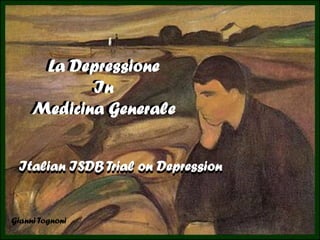 La Depressione
In
Medicina Generale
La Depressione
In
Medicina Generale
Italian ISDB Trial on DepressionItalian ISDB Trial on Depression
Gianni Tognoni
 