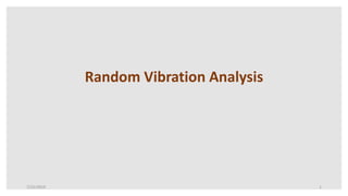 Random Vibration Analysis
7/22/2019 1
 