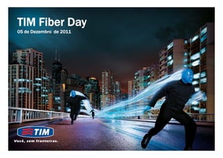 TIM Fiber Day
05 de Dezembro de 2011




                         0
 