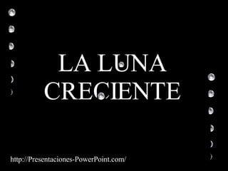LA LUNA CRECIENTE http://Presentaciones-PowerPoint.com/ 