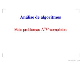 Análise de algoritmos
Mais problemas NP-completos
An´alise de algoritmos – p. 1/19
 