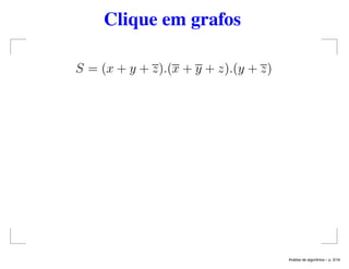 Clique em grafos
S = (x + y + z).(x + y + z).(y + z)
An´alise de algoritmos – p. 3/19
 