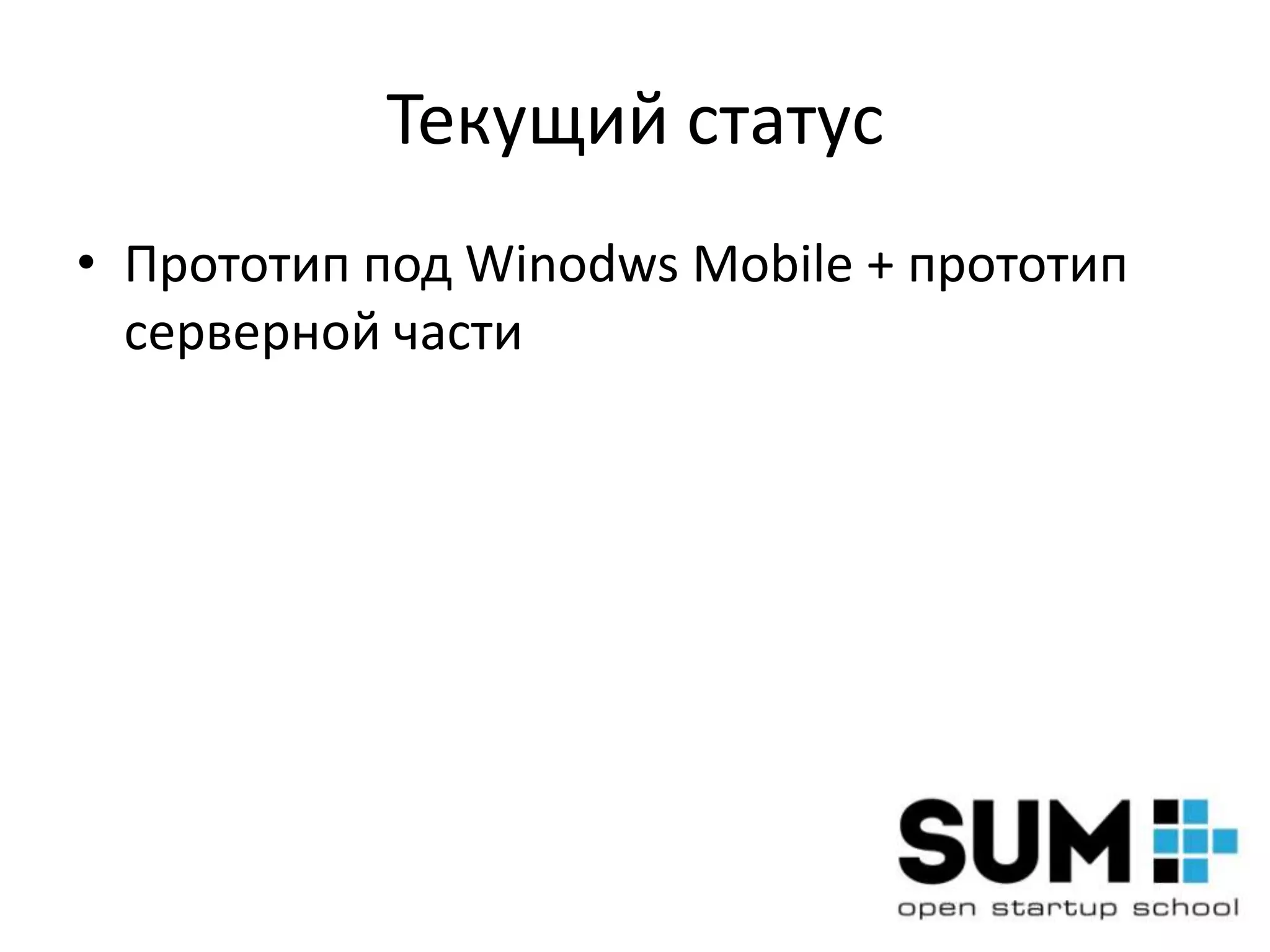 Текущий статус
• Прототип под Winodws Mobile + прототип
  серверной части
 