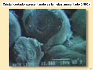 Cristal cortado apresentando as lamelas aumentado 6.900x
31
 