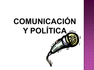 COMUNICACIÓN
  Y POLÍTICA
 