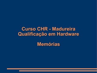 Curso CHR - Madureira Qualificação em Hardware Memórias 
