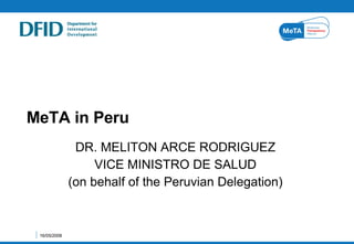 MeTA in Peru DR. MELITON ARCE RODRIGUEZ VICE MINISTRO DE SALUD (on behalf of the Peruvian Delegation) 16/05/2008 