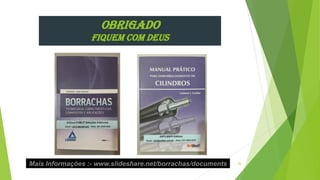 OBRIGADO
FIQUEM COM DEUS
Mais Informações :- www.slideshare.net/borrachas/documents 20
 