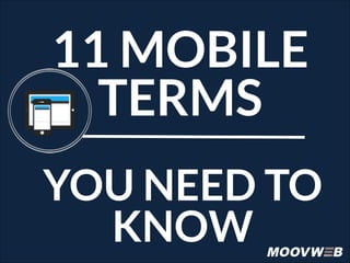 11 MOBILE
TERMS
YOU NEED TO
KNOW
 