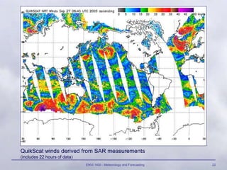 ENVI 1400 : Meteorology and Forecasting 22
QuikScat winds derived from SAR measurements
(includes 22 hours of data)
 