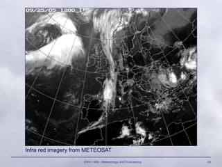 ENVI 1400 : Meteorology and Forecasting 20
Infra red imagery from METEOSAT
 