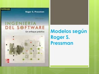 Modelos según
Roger S.
Pressman
 