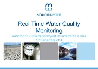 Real Time Water Quality Monitoring 
Workshop on ‘Hydro-meteorological Instrumentation in India’ 
15th September 2014  