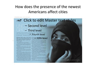 How does the presence of the newest
      Americans affect cities
  • Click to edit Master text styles
     – Second level
     – Third level
        • Fourth level
            – Fifth level
 