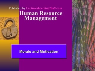 Human Resource Management   Morale and Motivation Published by  Lecturesheet.iiuc28a9.com 