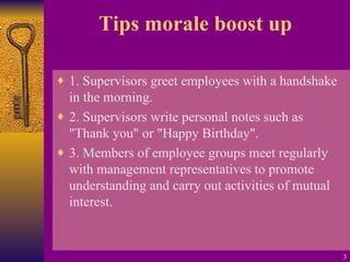 Tips morale boost up <ul><li>1. Supervisors greet employees with a handshake in the morning. </li></ul><ul><li>2. Supervis...