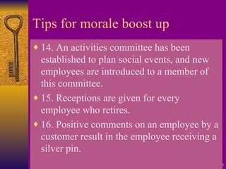 Tips for morale boost up <ul><li>14. An activities committee has been established to plan social events, and new employees...