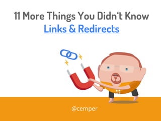 11 More Things You Didn‘t Know
Links & Redirects
@cemper
 