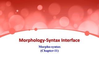 Morphology-Syntax Interface
Morpho-syntax
(Chapter-11)
 