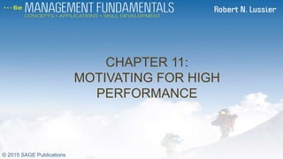 CHAPTER 11:
MOTIVATING FOR HIGH
PERFORMANCE
CH 11
© 2015 SAGE Publications
 