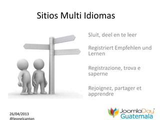 26/04/2013
@leonelcanton
Sitios Multi Idiomas
Sluit, deel en te leer
Registriert Empfehlen und
Lernen
Registrazione, trova e
saperne
Rejoignez, partager et
apprendre
 