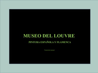 MUSEO DEL LOUVRE PINTURA ESPAÑOLA Y FLAMENCA Transición manual 