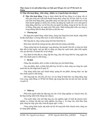 Thực trạng và các giải pháp nâng cao hiệu quả XK gạo cho cty CP Du Lịch An
Giang
3.2 Mục tiêu hoạt động_ chức năng_ nhiệm vụ và quyền hạn của công ty
    Mục tiêu hoạt động: Công ty được thành lập để huy động và sử dụng vốn có
     hiệu quả trong sản xuất kinh doanh lưong thực, nông sản, du lịch, dịch vụ và các
     loại hình hoạt động khác, góp phần nâng cao hiệu quả sức cạnh tranh mở ra loại
     hình doanh nghiệp có nhiều chủ sở hữu, tạo động lực mạnh mẽ và cơ chế quản lý
     năng động, phát huy vai trò làm chủ của người lao động, mang lại lợi tức cho các
     cổ đông, đóng góp vào ngân sách Nhà nước. Định hướng phát triển của công ty
     trong những năm tới được thể hiện cụ thể như sau:
      Thương mại
    - Đa dạng hóa ngành hàng, nhóm hàng, chủng loại hàng hóa kinh doanh; nhập khẩu
bả đậu nành phục vụ trong chăn nuôi và nuôi trồng thủy sản.
   - Mở rộng đại lý, tăng cường mạng lưới bán buôn/bán lẻ.
   - Khai thác triệt để thị trường nội địa, phát triển thị trường xuất khẩu.
   - Tăng cường hợp tác đa phương/ song phương, liên doanh/ liên kết và chọn lọc hình
thức đầu tư bên ngoài, mời gọi đầu tư nâng cao năng lực cạnh tranh, phát triển nguồn
vốn, tạo đột biến về doanh thu và lợi nhuận.
    - Xác định lộ trình đầu tư, nâng cấp kho tàng, thay thế trang thiết bị/ công nghệ tiên
tiến/ tiêu chuẩn quản lý chất lượng,…
      Du lịch
   - Nâng cấp sản phẩm, dịch vụ hiện có phù hợp yêu cầu khách hàng.
    - Tạo sản phẩm, dịch vụ khác biệt phát huy lợi thế so sánh, nâng cao năng lực cạnh
tranh thời kỳ hội nhập kinh tế quốc tế.
    - Xây dựng chiến lược giá/ khách hàng/ quảng bá sản phẩm, thương hiệu/ xác lập
tiêu chuẩn quản lý chất lượng.
    - Mở rộng hợp tác, liên kết, nối tour với các hãng lữ hành khu vực đồng bằng sông
Cửu Long, miền Đông và TP.Hồ Chí Minh, tập trung khai thác du lịch nội tỉnh, nội địa
và quốc tế.



      Nhân sự
    - Phát triển nguồn nhân lực đáp ứng yêu cầu về kỹ năng nghiệp vụ/ chuyên môn, tốc
độ tăng trưởng/ phát triển chung của công ty.
   - Thu tuyển nhân viên mới đáp ứng yêu cầu nghiêm ngặt về trình độ chuyên môn/
nghiệp vụ, trường/ lớp đào tạo, kinh nghiệm của từng vị trí công việc, kiến thức tổng
quát, năng lực ứng/ giao tiếp, trình độ ngoại ngữ/ vi tính,…
    - Tăng cường huấn luyện, tập huấn nội bộ, bổ sung kiến thức chuyên môn, nâng cao
kỹ năng nghề nghiệp,…


GVHD: Th.s Nguyễn Lan Duyên           SVTH: Nguyễn Minh Phúc_DH5KD              Trang 22
 