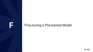 12 | © Copyright Zilliz
12
F Fine-tuning a Pre-trained Model
 