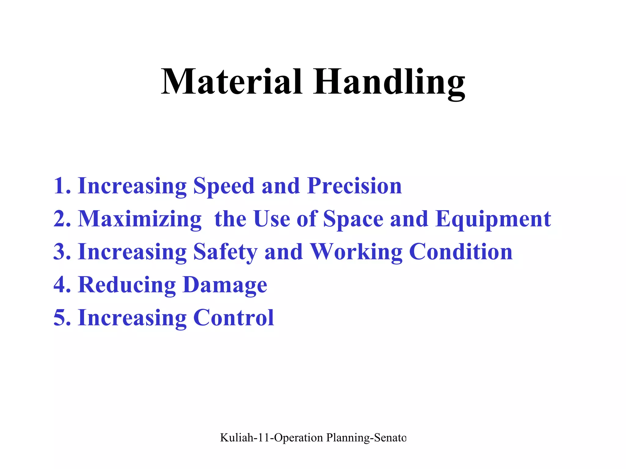 Material Handling 1. Increasing Speed and Precision 2. Maximizing  the Use of Space and Equipment 3. Increasing Safety and Working Condition 4. Reducing Damage 5. Increasing Control 